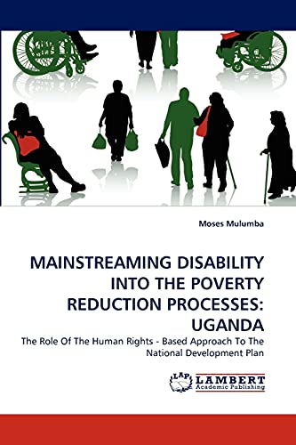 MAINSTREAMING DISABILITY INTO THE POVERTY REDUCTION PROCESSES: UGANDA: The Role Of The Human Rights - Based Approach To The National Development Plan