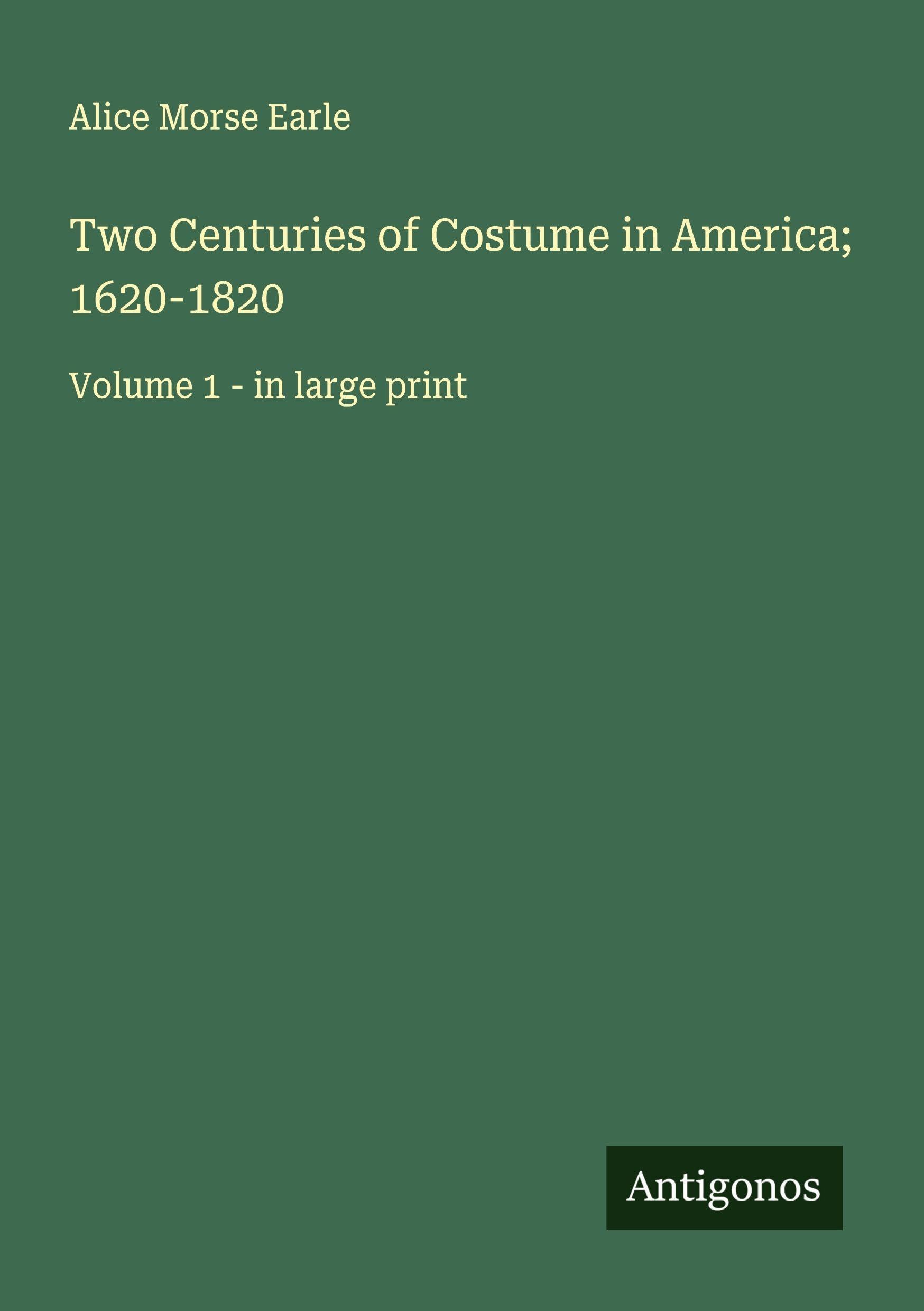 Two Centuries of Costume in America; 1620-1820: Volume 1 - in large print