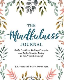 The Mindfulness Journal: Daily Practices, Writing Prompts, and Reflections for Living in the Present Moment