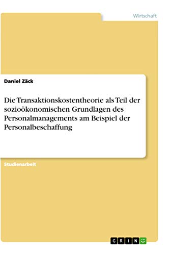 Die Transaktionskostentheorie als Teil der sozioökonomischen Grundlagen des Personalmanagements am Beispiel der Personalbeschaffung
