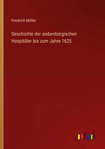 Geschichte der siebenbürgischen Hospitäler bis zum Jahre 1625