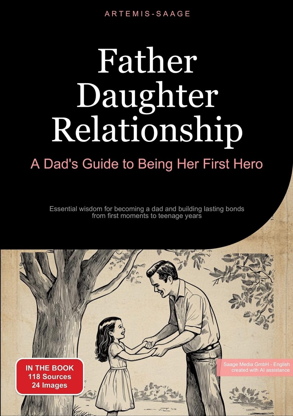 Father Daughter Relationship: A Dad's Guide to Being Her First Hero: Essential wisdom for becoming a dad and building lasting bonds - from first moments to teenage years