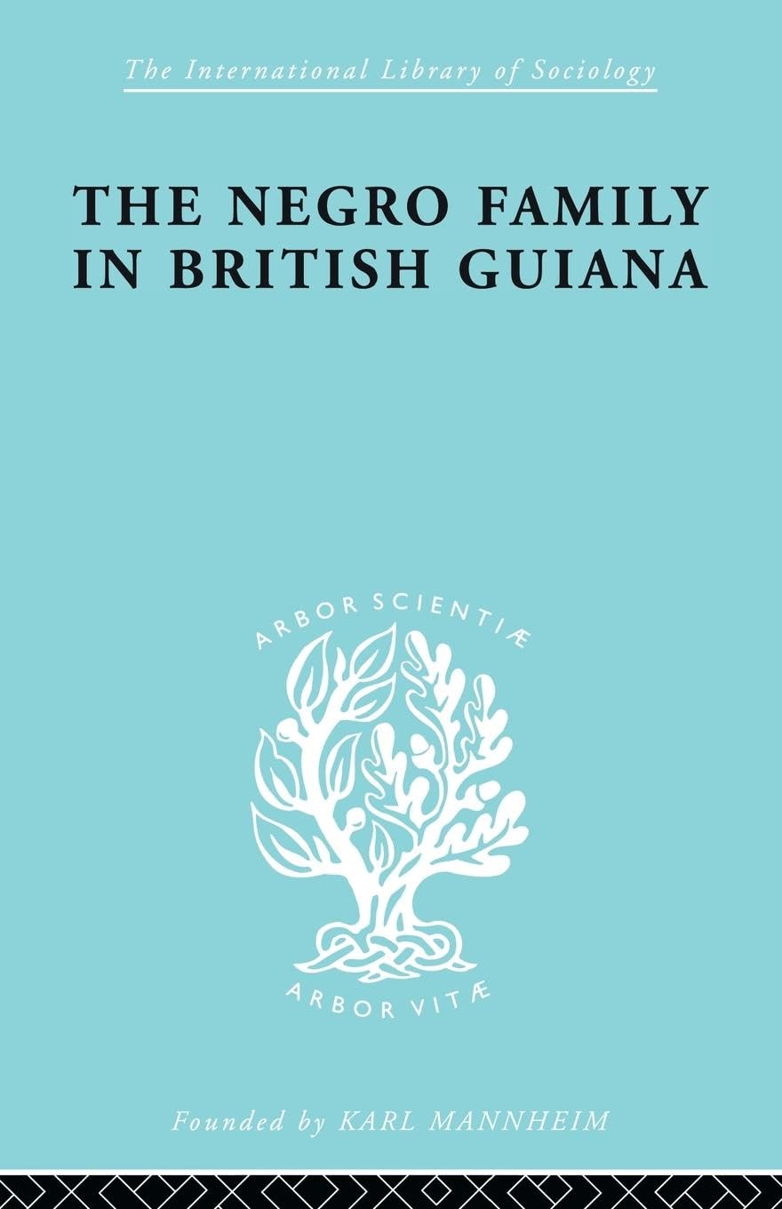 The Negro Family in British Guiana: Family Structure and Social Status in the Villages (International Library of Sociology)