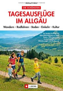 Tagesausflüge im Allgäu: Wandern, Radfahren, Baden, Einkehr, Kultur: Wandern Radfahren Baden Einkehr Kultur