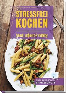 Stressfrei kochen: Schnell, raffiniert & vielfältig