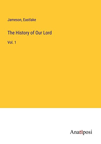 The History of Our Lord: Vol. 1