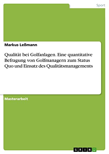 Qualität bei Golfanlagen. Eine quantitative Befragung von Golfmanagern zum Status Quo und Einsatz des Qualitätsmanagements: Magisterarbeit
