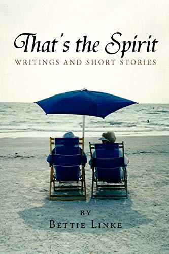 THAT'S THE SPIRIT: Writings and Short Stories by Bettie Linke