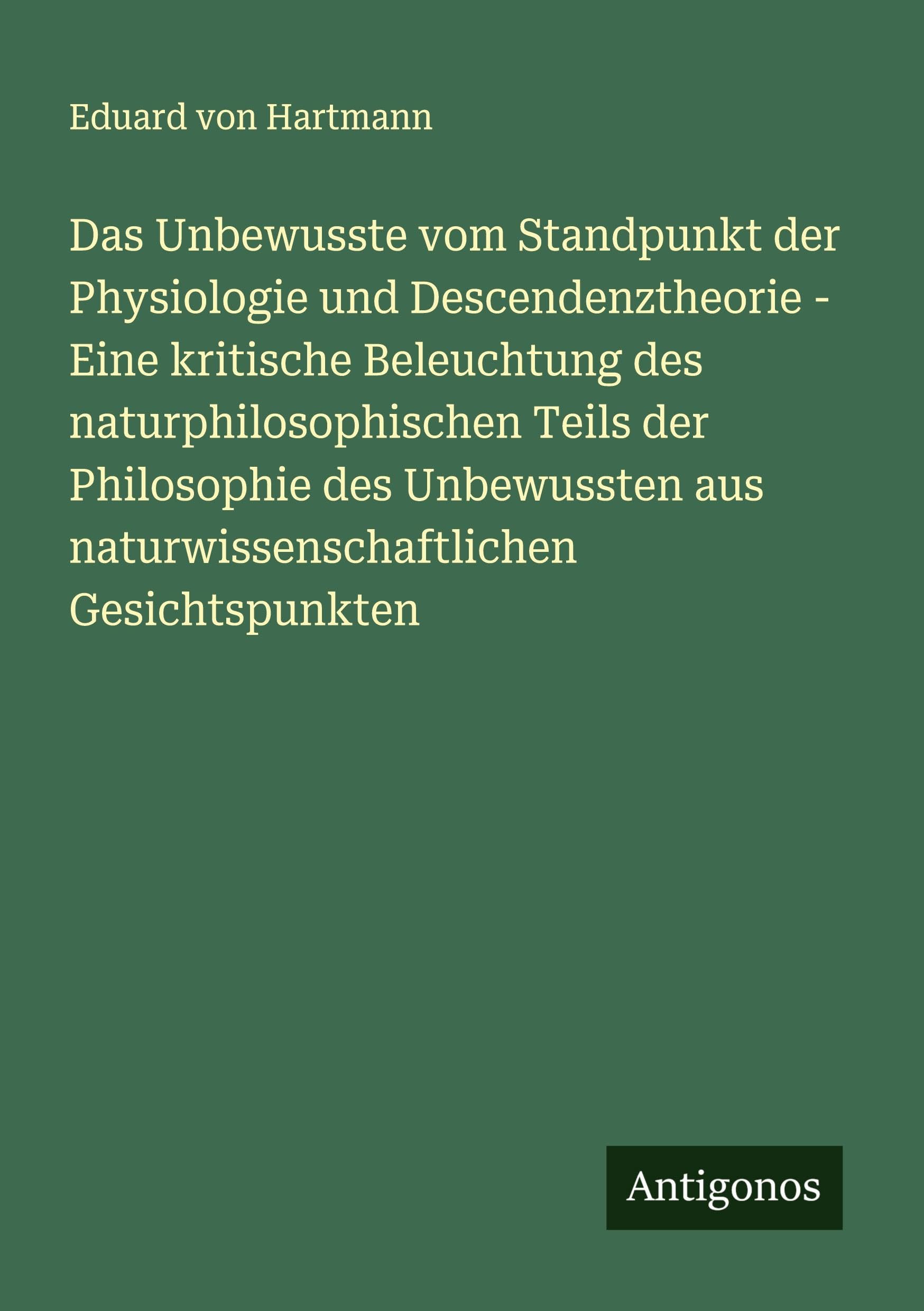 Das Unbewusste vom Standpunkt der Physiologie und Descendenztheorie - Eine kritische Beleuchtung des naturphilosophischen Teils der Philosophie des ... aus naturwissenschaftlichen Gesichtspunkten