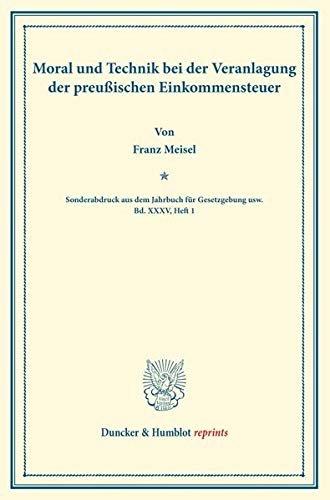 Moral und Technik bei der Veranlagung der preußischen Einkommensteuer.: (Sonderabdruck aus dem Jahrbuch für Gesetzgebung usw. Bd. XXXV, Heft 1). (Duncker & Humblot reprints)