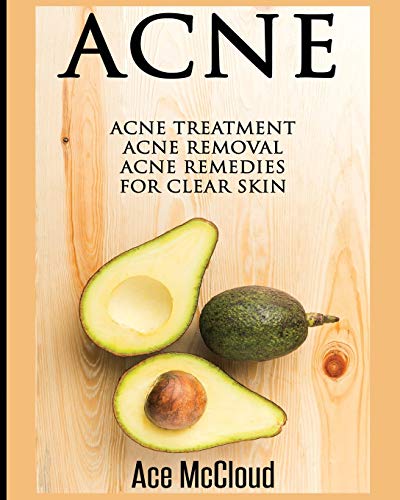 Acne: Acne Treatment: Acne Removal: Acne Remedies For Clear Skin (Acne Skin Care Treatments from Diet & Medical)