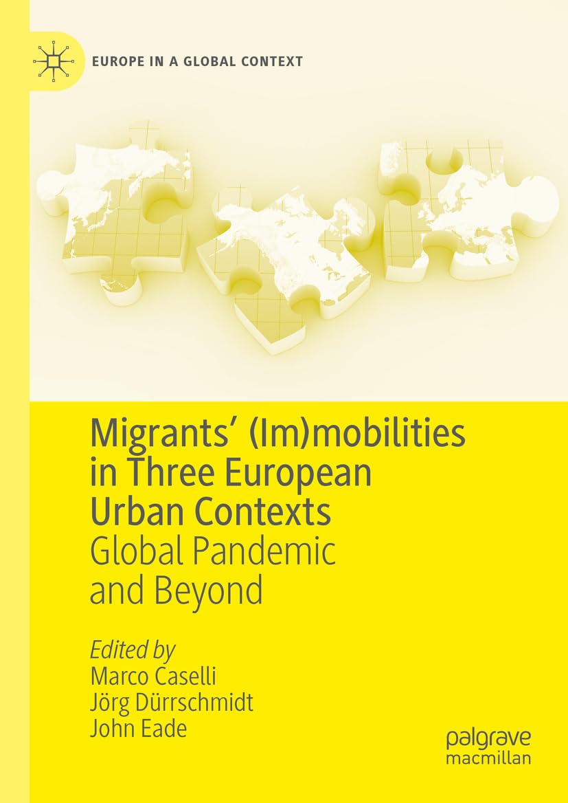 Migrants’ (Im)mobilities in Three European Urban Contexts: Global Pandemic and Beyond (Europe in a Global Context)