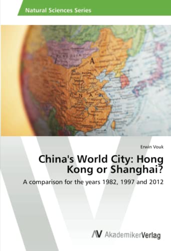 China's World City: Hong Kong or Shanghai?: A comparison for the years 1982, 1997 and 2012
