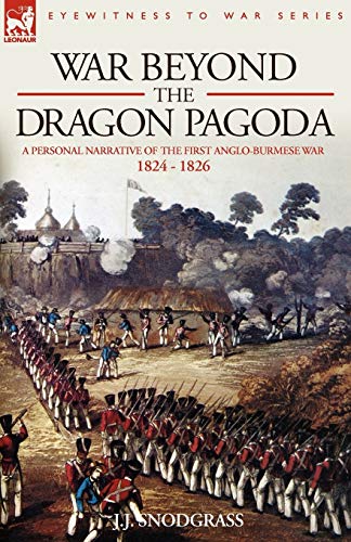 Snodgrass, J. J. War Beyond The Dragon Pagoda, A Personal Narrative Of The First Anglo-Burmese War 1824 - 1826