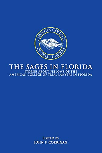 The Sages in Florida: Stories about Fellows of the American College of Trial Lawyers in Florida