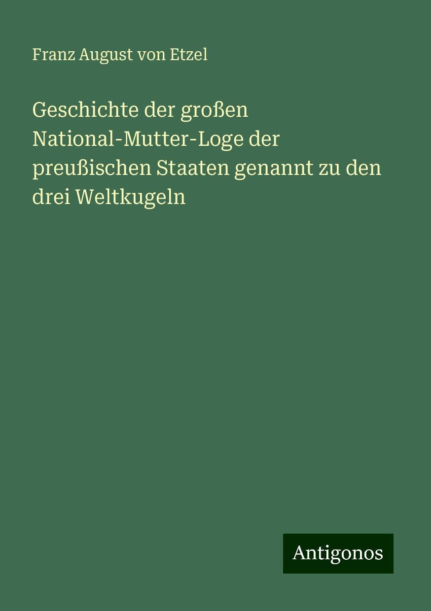 Geschichte der großen National-Mutter-Loge der preußischen Staaten genannt zu den drei Weltkugeln