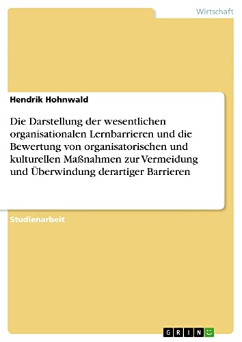 Die Darstellung der wesentlichen organisationalen Lernbarrieren und die Bewertung von organisatorischen und kulturellen Maßnahmen zur Vermeidung und Überwindung derartiger Barrieren