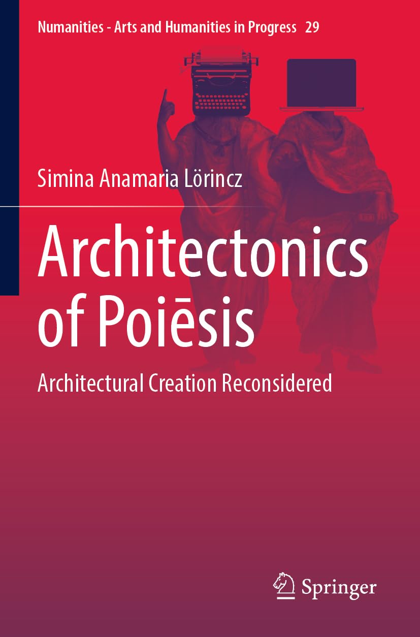 Architectonics of Poiēsis: Architectural Creation Reconsidered (Numanities - Arts and Humanities in Progress, Band 29)