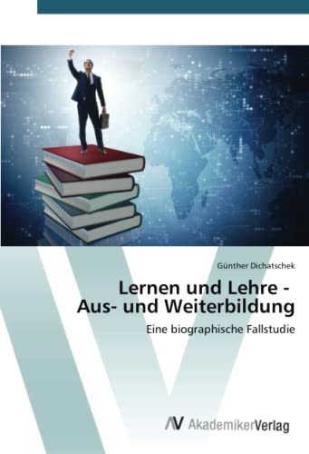 Lernen und Lehre - Aus- und Weiterbildung: Eine biographische Fallstudie