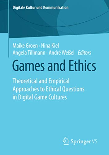 Games and Ethics: Theoretical and Empirical Approaches to Ethical Questions in Digital Game Cultures (Digitale Kultur und Kommunikation, Band 7)