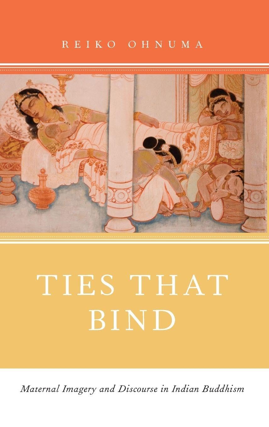 Ties That Bind: Maternal Imagery and Discourse in Indian Buddhism