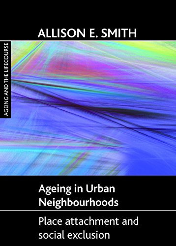 Ageing in urban neighbourhoods: Place attachment and social exclusion (Ageing and the Lifecourse)