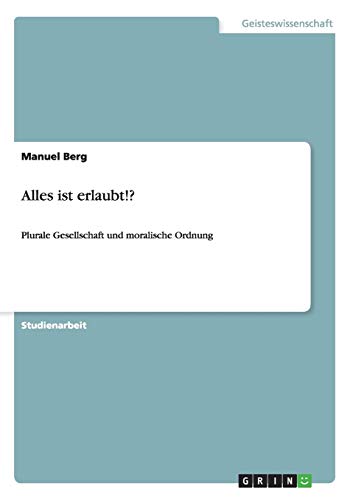 Alles ist erlaubt!?: Plurale Gesellschaft und moralische Ordnung