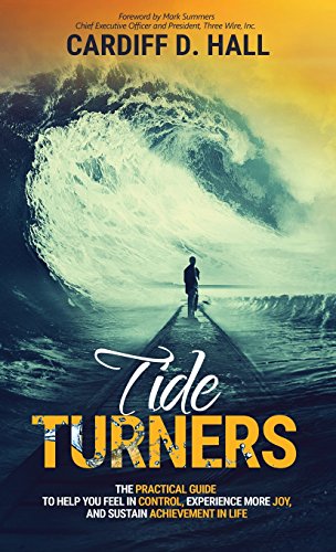TIDE TURNERS: The Practical Guide To Help You Feel In Control, Experience More Joy, And Sustain Achievement In Life