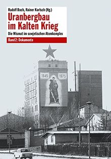 Uranbergbau im Kalten Krieg: Die Wismut im sowjetischen Atomkomplex Band 2: Dokumente: Die Wismut im sowjetischen Atomkomplex: Dokumente