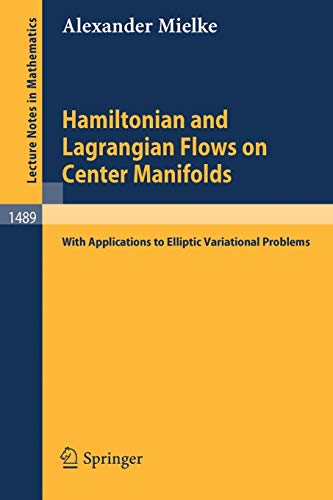 Hamiltonian and Lagrangian Flows on Center Manifolds: with Applications to Elliptic Variational Problems (Lecture Notes in Mathematics, 1489, Band 1489)