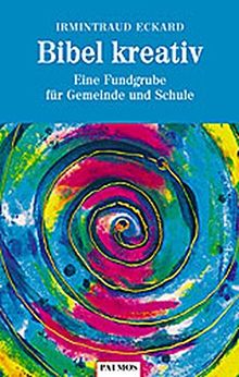 Bibel kreativ: Eine Fundgrube für Gemeinde und Schule