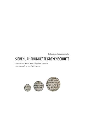 Sieben Jahrhunderte Kreyenschulte: Geschichte einer westfälischen Familie aus Neuenkirchen bei Rheine