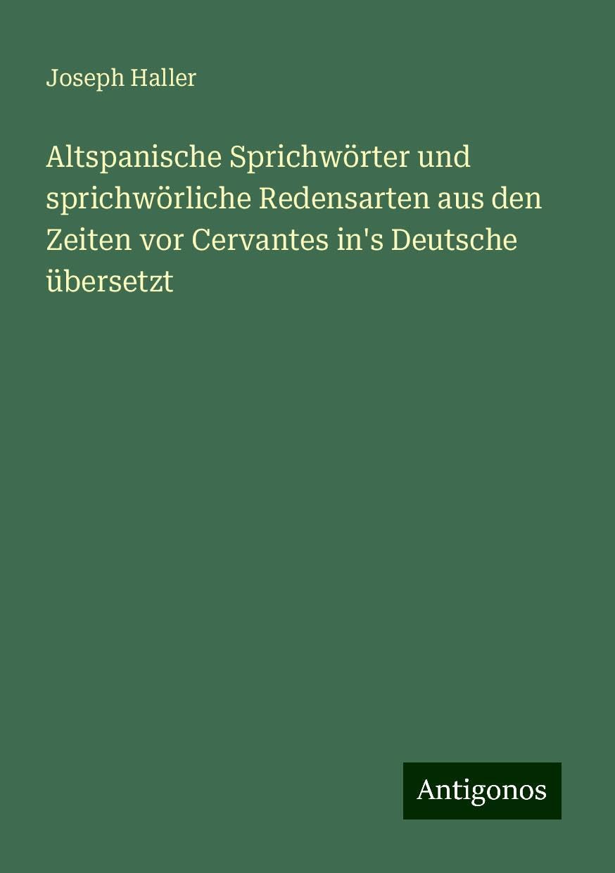 Altspanische Sprichwörter und sprichwörliche Redensarten aus den Zeiten vor Cervantes in's Deutsche übersetzt