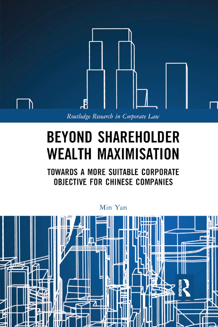 Min Yan Beyond Shareholder Wealth Maximisation, Towards A More Suitable Corporate Objective For Chinese Companies (Routledge Research In Corporate Law)