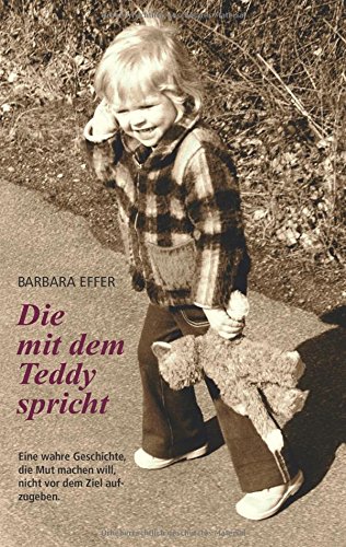 Die mit dem Teddy spricht: Die Reise unseres Lebens - Eine wahre Geschichte, die Mut machen will, nicht vor dem Ziel aufzugeben.