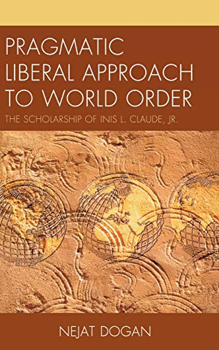 Pragmatic Liberal Approach To World Order: The Scholarship of Inis L. Claude, Jr.