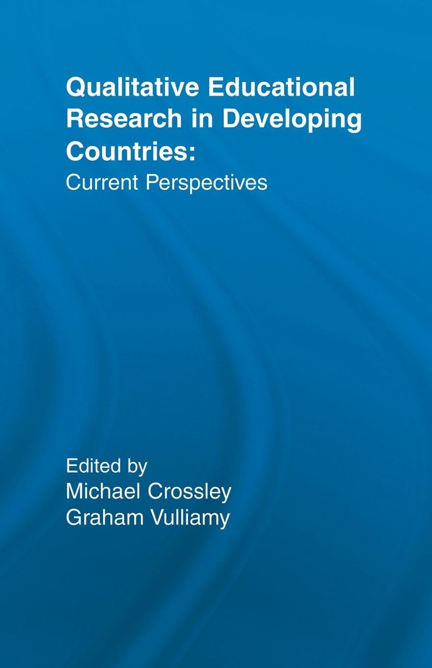 Qualitative Educational Research in Developing Countries: Current Perspectives (Reference Books in International Education, Volume 35: Garland Reference Library of Social Science, Volume 927)