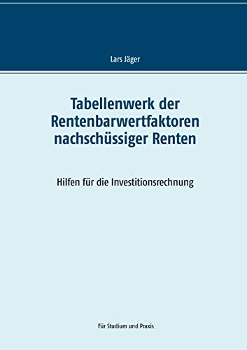 Tabellenwerk der Rentenbarwertfaktoren nachschüssiger Renten: Hilfen für die Investitionsrechnung