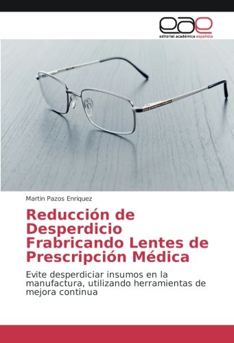Reducción de Desperdicio Frabricando Lentes de Prescripción Médica: Evite desperdiciar insumos en la manufactura, utilizando herramientas de mejora continua