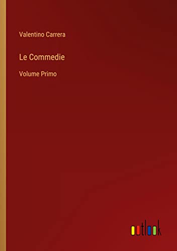 Le Commedie: Volume Primo