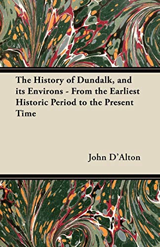 The History of Dundalk, and its Environs - From the Earliest Historic Period to the Present Time
