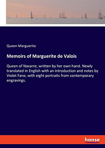 Memoirs of Marguerite de Valois: Queen of Navarre, written by her own hand. Newly translated in English with an introduction and notes by Violet Fane, ... eight portraits from contemporary engravings.