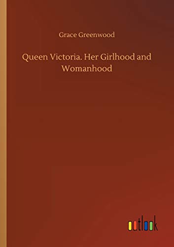 Queen Victoria. Her Girlhood and Womanhood