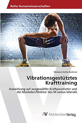 Vibrationsgestütztes Krafttraining: Auswirkung auf ausgewählte Kraftparameter und die Muskelarchitektur des M.vastus lateralis