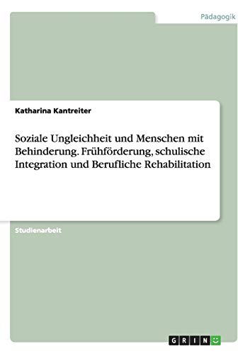 Soziale Ungleichheit und Menschen mit Behinderung. Frühförderung, schulische Integration und Berufliche Rehabilitation
