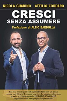 Cresci Senza Assumere (Prefazione di Alfio Bardolla): Fai in 3 mesi quello che gli altri fanno in un anno senza sacrificare il tempo per te e le ... di gestione del tempo per imprenditori