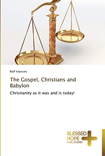 The Gospel, Christians and Babylon: Christianity as it was and is today!