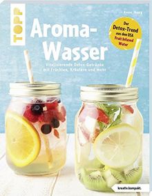 Aroma-Wasser. Vitalisierende Detox-Getränke mit Früchten, Kräutern und mehr: Der Detox-Trend aus den USA - Fruit Infused Water