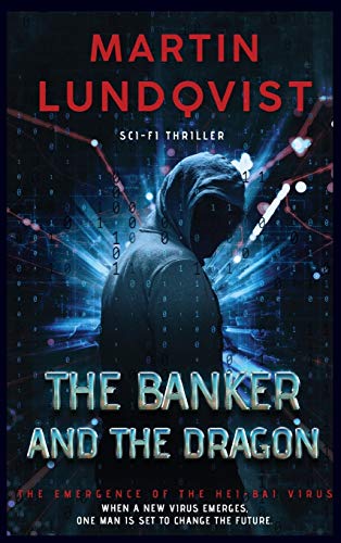 The Banker and the Dragon: The Emergence of the Hei Bai Virus (The Banker Trilogy, Band 1)