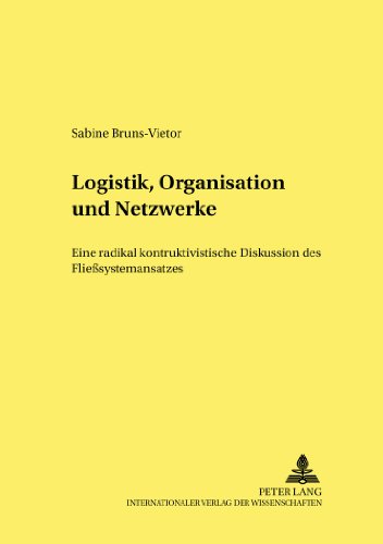Logistik, Organisation und Netzwerke: Eine radikal konstruktivistische Diskussion des Fließsystemansatzes (Strukturwandel und Strukturpolitik. Structural Change and Structural Policies.)